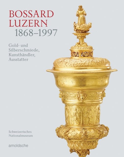 Cover for Bossard Luzern 1868–1997: Gold- und Silberschmiede, Kunsthandler, Ausstatter (Hardcover Book) (2023)
