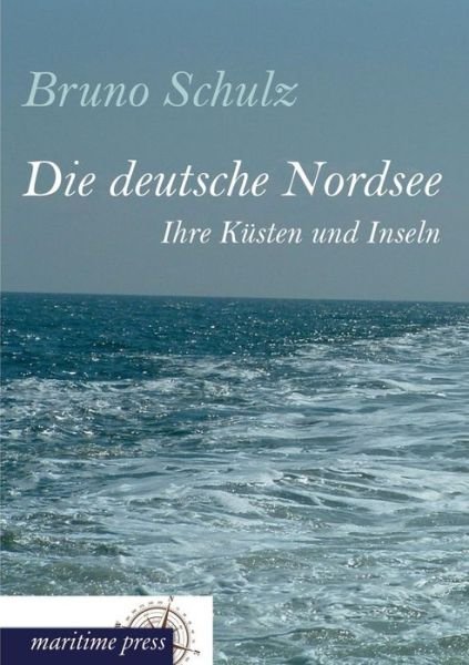 Cover for Bruno Schulz · Die Deutsche Nordsee: Ihre Küsten Und Inseln (Paperback Bog) [German edition] (2013)