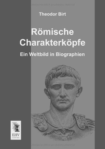 Roemische Charakterkoepfe: Ein Weltbild in Biographien - Theodor Birt - Books - Ehv-History - 9783955642617 - March 11, 2013