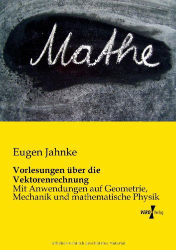 Cover for Eugen Jahnke · Vorlesungen uber die Vektorenrechnung: Mit Anwendungen auf Geometrie, Mechanik und mathematische Physik (Paperback Book) [German edition] (2019)