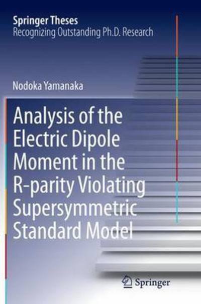 Nodoka Yamanaka · Analysis of the Electric Dipole Moment in the R-parity Violating Supersymmetric Standard Model - Springer Theses (Taschenbuch) [Softcover reprint of the original 1st ed. 2014 edition] (2016)