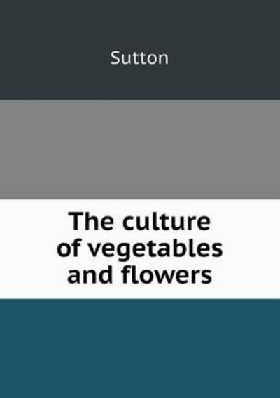 Cover for Chris Sutton · The Culture of Vegetables and Flowers (Paperback Bog) (2013)