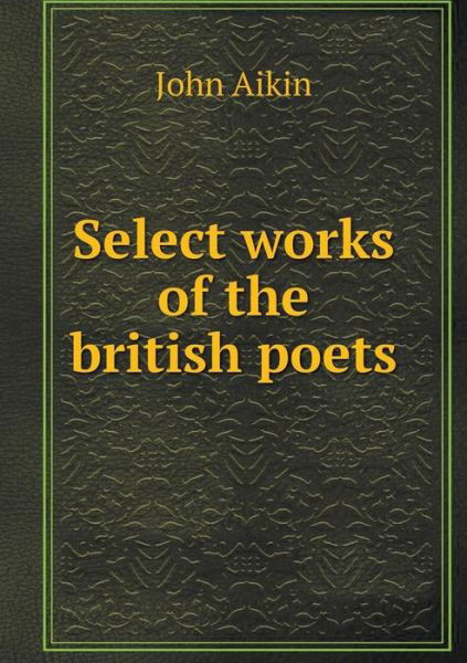 Cover for John Aikin · Select Works of the British Poets (Paperback Book) (2015)