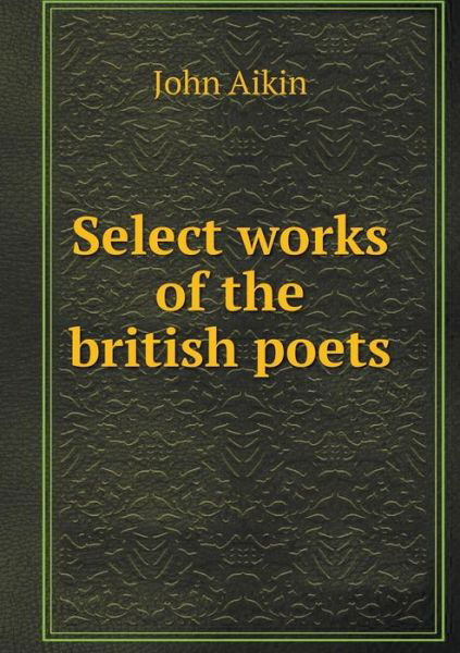 Select Works of the British Poets - John Aikin - Books - Book on Demand Ltd. - 9785519194617 - January 18, 2015