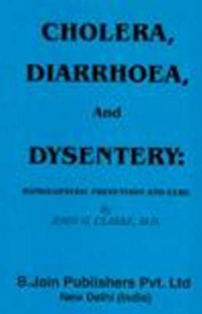 Cholera, Diarrhoea & Dysentery - John Henry Clarke - Books - B Jain Publishers Pvt Ltd - 9788180562617 - 1999