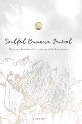 Soulful Business Journal: Grow your business with the energy of the four cycles - Eos Koch - Bøger - EOS Koch - 9788409342617 - 21. december 2021