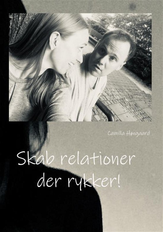 Skab relationer der rykker - Camilla Høngaard - Bøger - Saxo Publish - 9788740449617 - 1. februar 2023