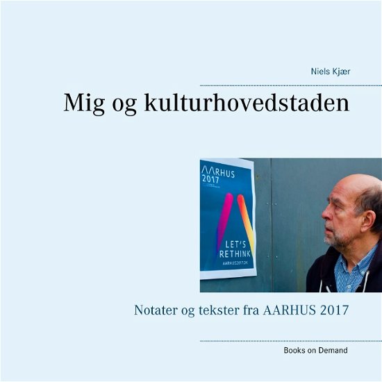 Mig og kulturhovedstaden - Niels Kjær - Bøger - Books on Demand - 9788743000617 - 26. januar 2018