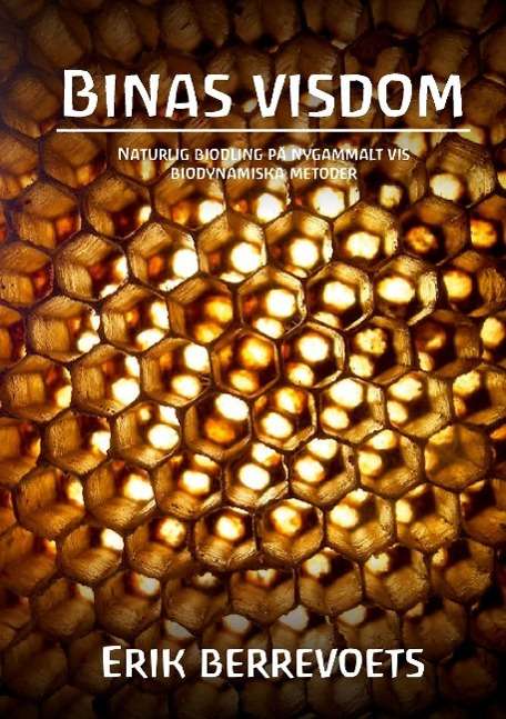 Cover for Erik Berrevoets · Binas visdom : naturlig biodling på nygammalt vis : biodynamiska metoder (Paperback Book) (2014)