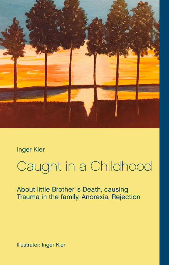 Cover for Inger Kier · Caught in a Childhood : About death in family, Anorexia and Rejection (Hardcover Book) (2017)