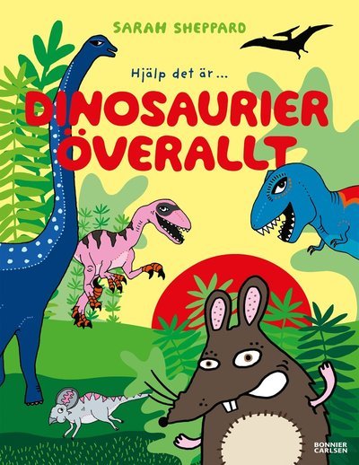 Cover for Sarah Sheppard · Dinosaurier överallt (Innbunden bok) (2021)