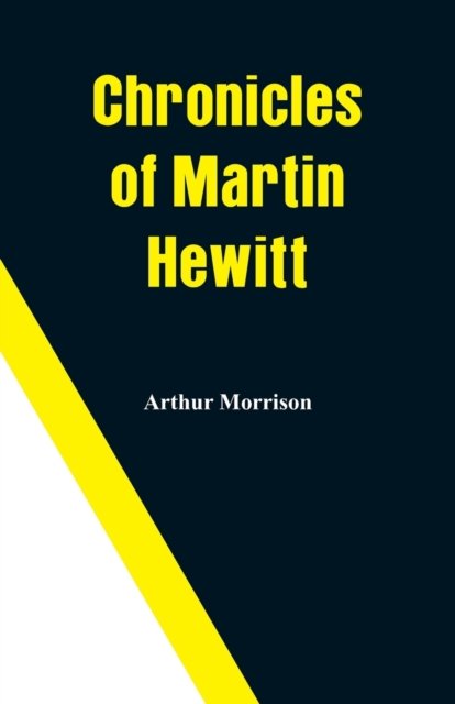 Chronicles of Martin Hewitt - Arthur Morrison - Books - Alpha Edition - 9789353291617 - November 17, 2018