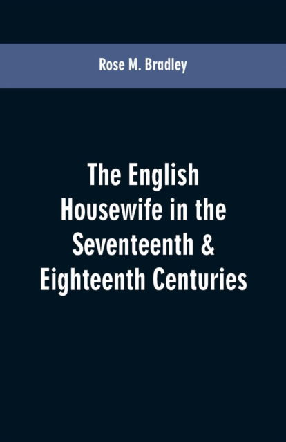 Cover for Rose M Bradley · The English housewife in the seventeenth &amp; eighteenth centuries (Paperback Book) (2019)