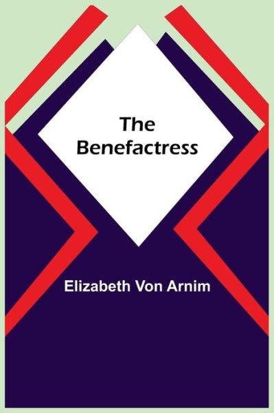 The Benefactress - Elizabeth Von Arnim - Books - Alpha Edition - 9789354757617 - July 5, 2021