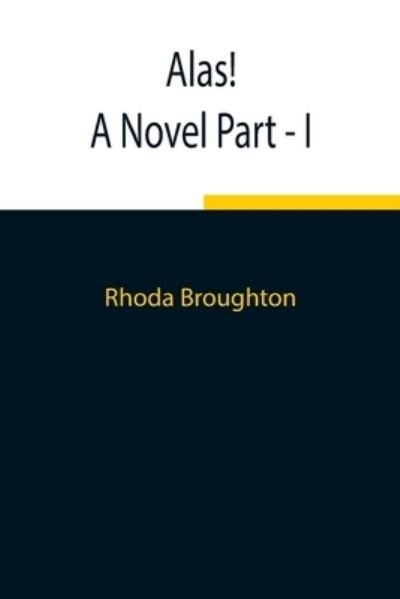 Alas! A Novel Part - I - Rhoda Broughton - Books - Alpha Edition - 9789354843617 - August 5, 2021