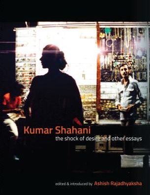 Kumar Shahani – The Shock of Desire and Other Essays - Ashish Rajadhyaksha - Books - Tulika Books - 9789382381617 - December 1, 2015