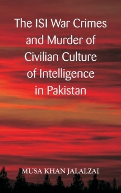 Cover for Musa Khan Jalalzai · The ISI War Crimes and Murder of Civilian Culture of Intelligence in Pakistan (Hardcover bog) (2021)