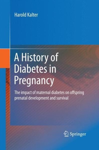 Cover for Harold Kalter · A History of Diabetes in Pregnancy: The impact of maternal diabetes on offspring prenatal development and survival (Paperback Book) [2012 edition] (2014)