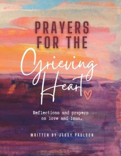 Cover for Paulson Jessy Paulson · Prayers for the Grieving Heart: Reflections and prayers on love and loss. (Paperback Book) (2022)