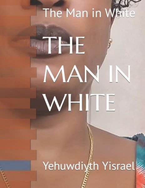 The Man in White: The Man in White - Lve Yahwa Yisrael - Books - Independently Published - 9798437292617 - March 22, 2022