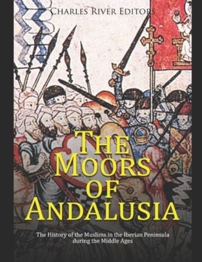 Cover for Charles River · The Moors of Andalusia: The History of the Muslims in the Iberian Peninsula during the Middle Ages (Paperback Book) (2021)