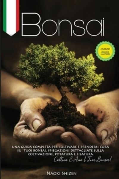 Cover for Naoki Shizen · Bonsai: Una guida completa per coltivare e mantenere i tuoi bonsai. Spiegazioni dettagliate per la coltivazione, la potatura e la filatura. Cresci e ama il tuo Bonsai! - Bonsai &amp; Gardening - In All the Languages (Paperback Bog) (2020)