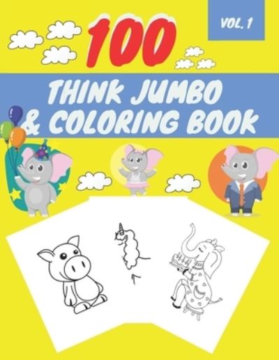 Cover for Coci Happy World · 100 Think Jumbo &amp; Coloring Book: Easy and Big Coloring Books for Toddlers LARGE, GIANT Simple Picture Coloring Books for Toddlers, Kids Ages 2-4, Early Learning, Preschool and Kindergarten (Paperback Book) (2020)