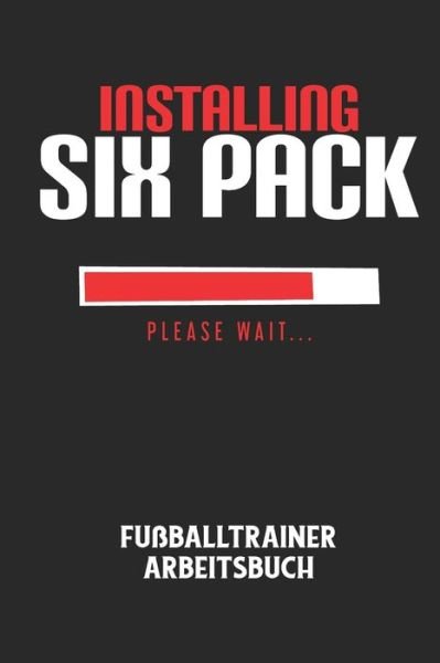 INSTALLING SIX PACK PLEASE WAIT... - Fussballtrainer Arbeitsbuch - Fussball Trainer - Böcker - Independently Published - 9798607291617 - 31 januari 2020