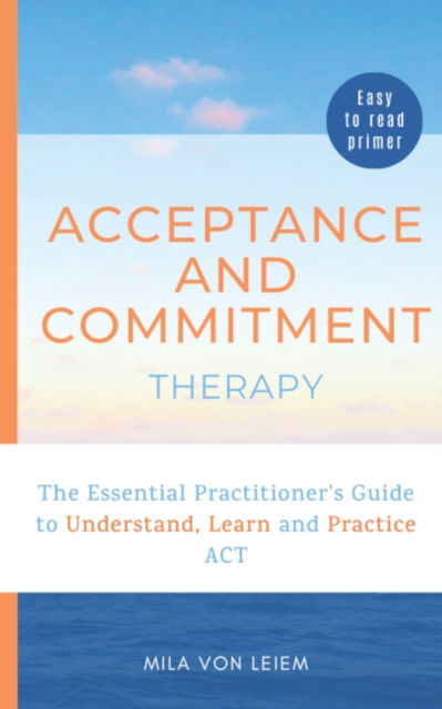 Cover for Mila Von Leiem · Acceptance and Commitment Therapy: The Essential Practitioner's Guide to Understand, Learn and Practice ACT (Paperback Book) (2021)