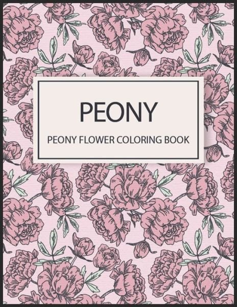 Cover for Matador Publication · Peony Flower Coloring Book: Irreverent Coloring Book for Adults and Kids &amp; Funny Gifts For Flower Lovers, Coloring Pages For Fun, Relaxation and Stress Relief (Paperback Book) (2021)