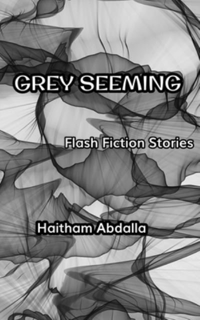 Cover for Haitham Abdalla · Grey Seeming: Flash Fiction Stories (Paperback Book) (2022)