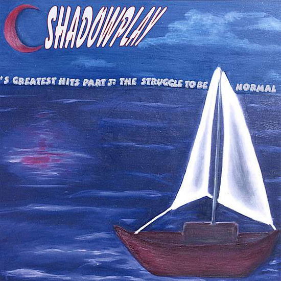 Cover for Shadowplay · 's Greatest Hits Pt. 3: the Struggle to Be Normal (CD) (2006)