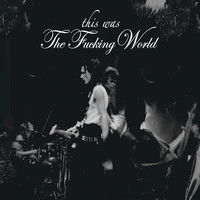 This Was the Fucking World - Fucking World - Music -  - 6418547015618 - March 14, 2012