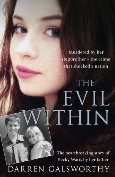 Cover for Darren Galsworthy · The Evil Within: Murdered by Her Stepbrother – the Crime That Shocked a Nation. the Heartbreaking Story of Becky Watts by Her Father (Paperback Book) (2016)
