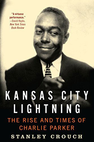 Kansas City Lightning: The Rise and Times of Charlie Parker - Stanley Crouch - Books - HarperCollins Publishers Inc - 9780062005618 - November 20, 2014