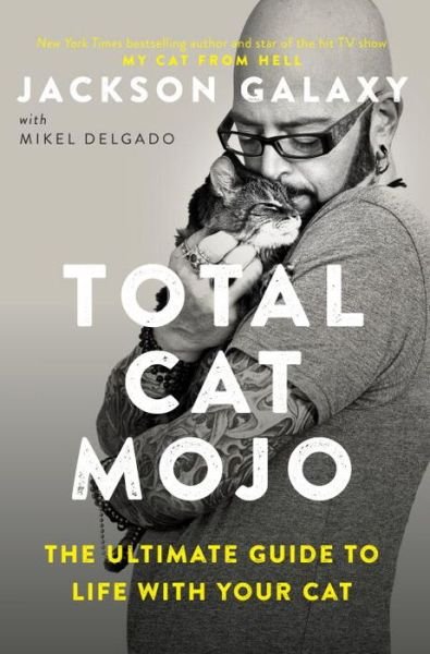 Cover for Jackson Galaxy · Total Cat Mojo: The Ultimate Guide to Life with Your Cat (Paperback Book) (2017)