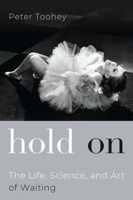 Cover for Toohey, Peter (Professor of Classics, Professor of Classics, University of Calgary) · Hold On: The Life, Science, and Art of Waiting (Hardcover Book) (2020)