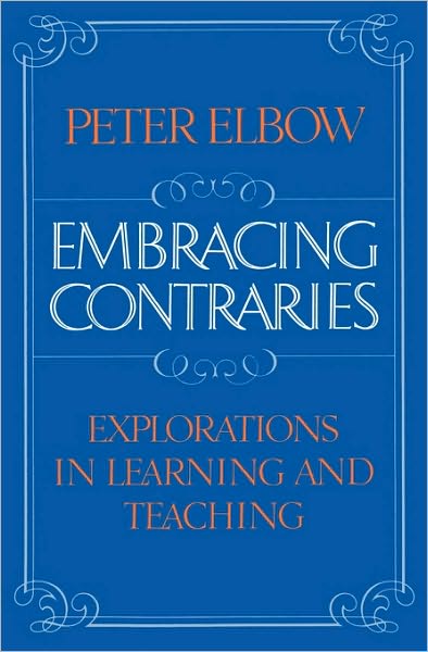 Cover for Elbow, Peter (, Director of the Writing Program and Associate Professor of EnglishState University of New York at Stony Brook) · Embracing Contraries: Explorations in Learning and Teaching (Paperback Book) (1993)