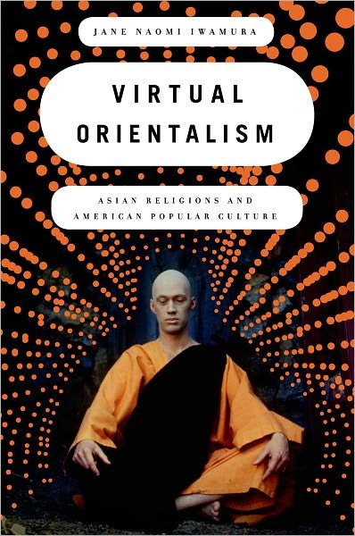 Cover for Iwamura, Jane (Assistant Professor of Religion and of American Studies and Ethnicity, Assistant Professor of Religion and of American Studies and Ethnicity, University of Southern California) · Virtual Orientalism: Asian Religions and American Popular Culture (Taschenbuch) (2011)
