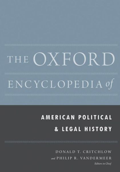 Cover for Critchlow, Professor of History Donald T (St Louis University, Missouri Arizona State University Arizona State University Arizona State University Saint Louis University Arizona State University Arizona State University Arizona State University Arizona St · The Oxford Encyclopedia of American Political and Legal History - Oxford Encyclopedias of American History (Hardcover Book) (2012)