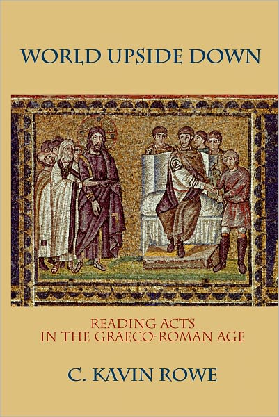 Cover for Rowe, C. Kavin (Assistant Professor of New Testament, Assistant Professor of New Testament, Duke University Divinity School) · World Upside Down: Reading Acts in the Graeco-Roman Age (Paperback Book) (2011)