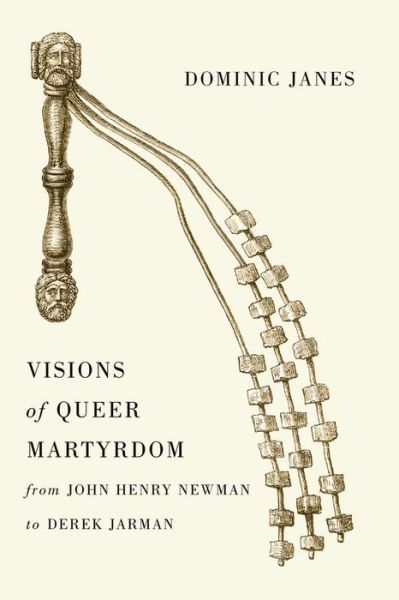 Cover for Dominic Janes · Visions of Queer Martyrdom from John Henry Newman to Derek Jarman (Hardcover Book) (2015)