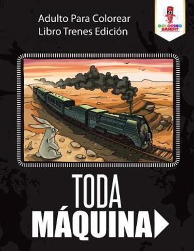 Cover for Coloring Bandit · Toda Máquina Adulto Para Colorear Libro Trenes Edición (Paperback Book) (2017)