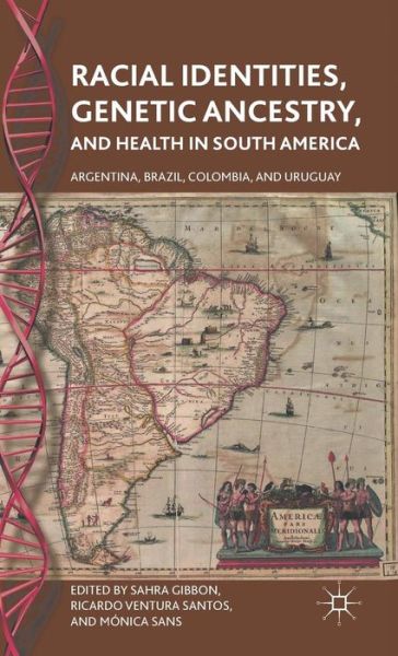 Cover for Sahra Gibbon · Racial Identities, Genetic Ancestry, and Health in South America: Argentina, Brazil, Colombia, and Uruguay (Hardcover Book) (2011)