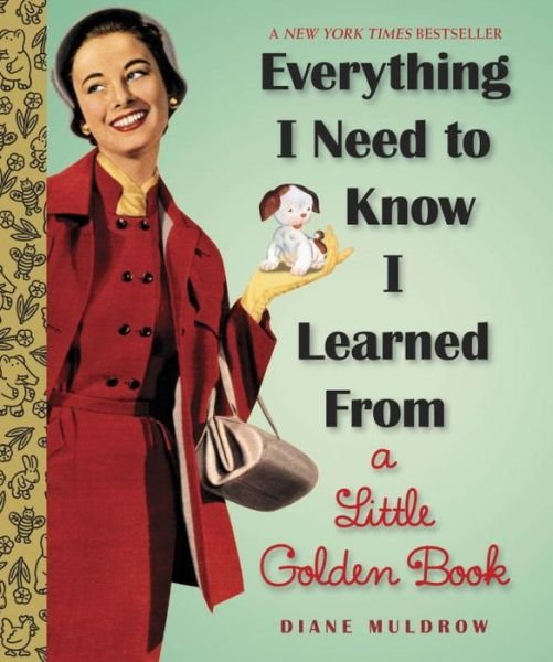 Cover for Diane Muldrow · Everything I Need To Know I Learned From a Little Golden Book: An Inspirational Gift Book (Gebundenes Buch) (2013)