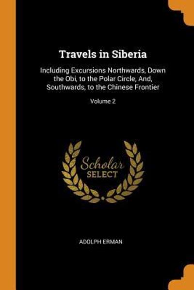 Cover for Adolph Erman · Travels in Siberia Including Excursions Northwards, Down the Obi, to the Polar Circle, And, Southwards, to the Chinese Frontier; Volume 2 (Paperback Book) (2018)