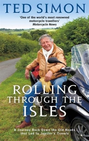 Rolling Through The Isles: A Journey Back Down the Roads that led to Jupiter - Ted Simon - Kirjat - Little, Brown Book Group - 9780349122618 - torstai 1. elokuuta 2013