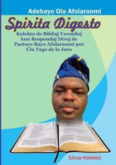 Cover for Adebayo Afolaranmi · Spirita Digesto: Kolekto de Bibliaj Veskiloj kun Respondaj Diroj de Pastoro Bayo Afolaranmi Por Ciu Tago de la Jaro (Unua Kolekto) (Pocketbok) (2019)