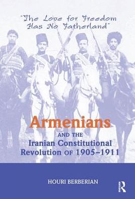 Cover for Houri Berberian · Armenians And The Iranian Constitutional Revolution Of 1905-1911: The Love For Freedom Has No Fatherland (Hardcover Book) (2019)