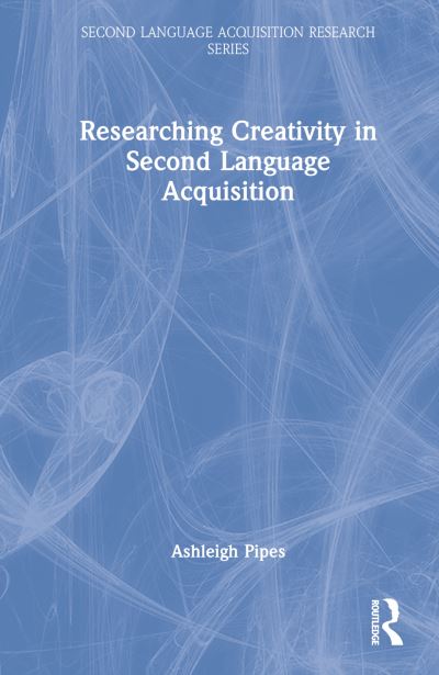 Cover for Ashleigh Pipes · Researching Creativity in Second Language Acquisition - Second Language Acquisition Research Series (Hardcover Book) (2023)